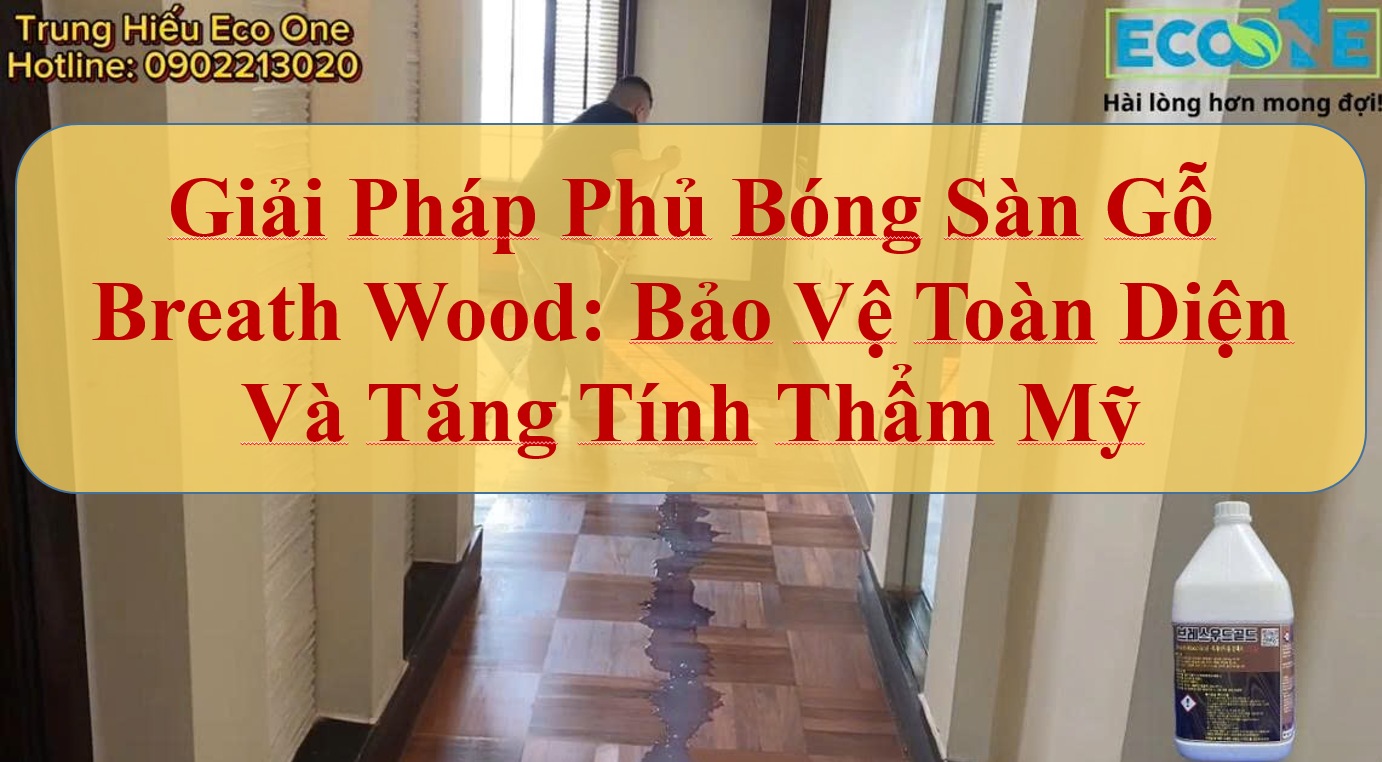 Giải Pháp Phủ Bóng Sàn Gỗ Breath Wood Bảo Vệ Toàn Diện Và Tăng Tính Thẩm Mỹ
